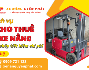 Dịch vụ cho thuê xe nâng Uyên Phát - Giải pháp tối ưu chi phí, hỗ trợ nhanh chóng 24/7